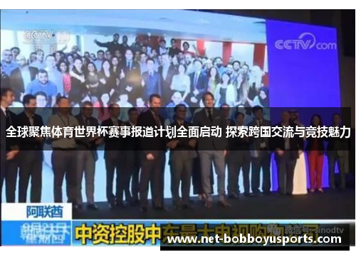 全球聚焦体育世界杯赛事报道计划全面启动 探索跨国交流与竞技魅力