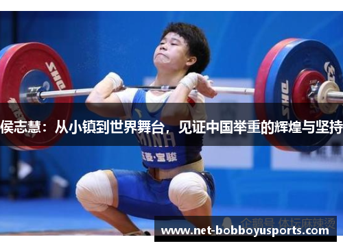 侯志慧：从小镇到世界舞台，见证中国举重的辉煌与坚持