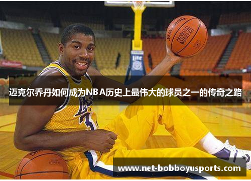 迈克尔乔丹如何成为NBA历史上最伟大的球员之一的传奇之路