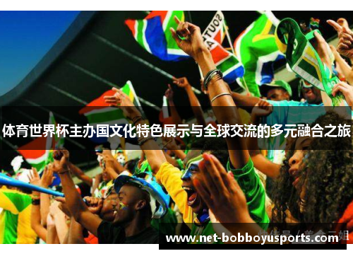 体育世界杯主办国文化特色展示与全球交流的多元融合之旅