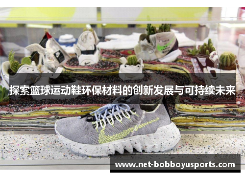 探索篮球运动鞋环保材料的创新发展与可持续未来