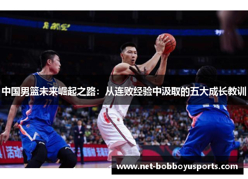 中国男篮未来崛起之路：从连败经验中汲取的五大成长教训