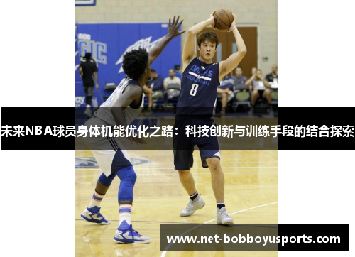 未来NBA球员身体机能优化之路：科技创新与训练手段的结合探索