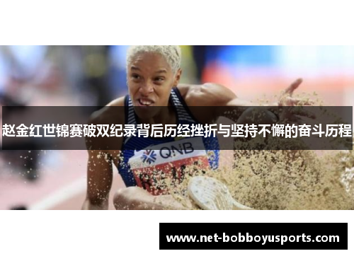 赵金红世锦赛破双纪录背后历经挫折与坚持不懈的奋斗历程