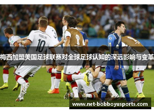 梅西加盟美国足球联赛对全球足球认知的深远影响与变革
