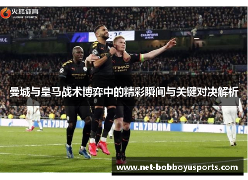 曼城与皇马战术博弈中的精彩瞬间与关键对决解析