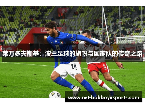 莱万多夫斯基：波兰足球的旗帜与国家队的传奇之路