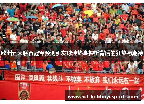 欧洲五大联赛冠军预测引发球迷热潮探析背后的狂热与期待