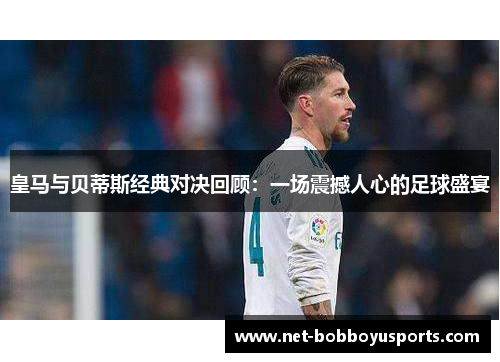 皇马与贝蒂斯经典对决回顾：一场震撼人心的足球盛宴