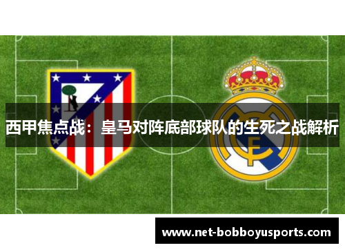 西甲焦点战：皇马对阵底部球队的生死之战解析