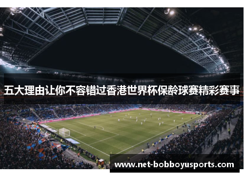 五大理由让你不容错过香港世界杯保龄球赛精彩赛事