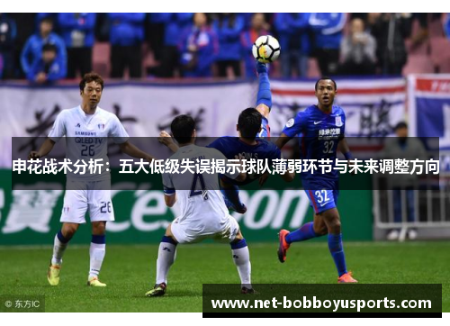 申花战术分析：五大低级失误揭示球队薄弱环节与未来调整方向