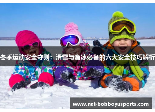 冬季运动安全守则：滑雪与溜冰必备的六大安全技巧解析