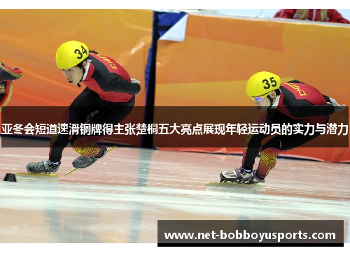 亚冬会短道速滑铜牌得主张楚桐五大亮点展现年轻运动员的实力与潜力