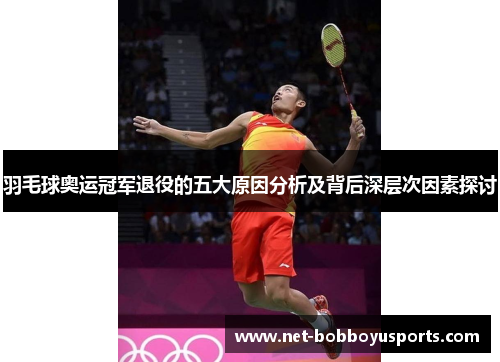羽毛球奥运冠军退役的五大原因分析及背后深层次因素探讨