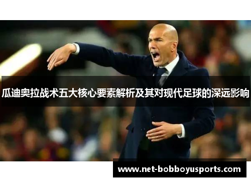 瓜迪奥拉战术五大核心要素解析及其对现代足球的深远影响