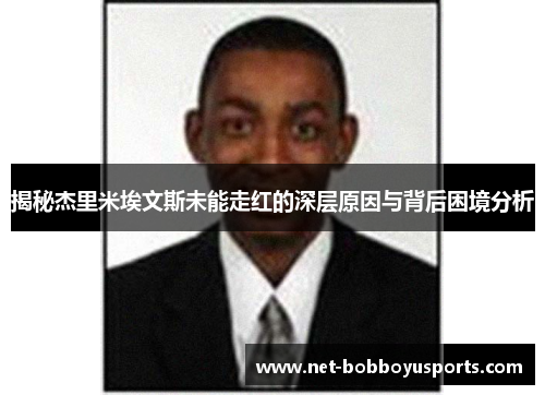 揭秘杰里米埃文斯未能走红的深层原因与背后困境分析