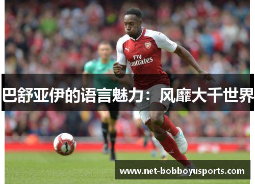 巴舒亚伊的语言魅力:风靡大千世界 巴舒亚伊的语言魅力:风靡大千世界