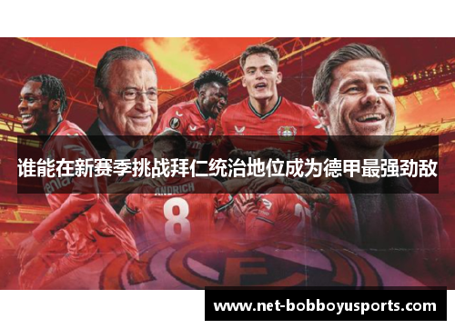 谁能在新赛季挑战拜仁统治地位成为德甲最强劲敌